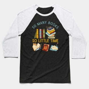 So many books So little time Books makes you bright Bookworm I Love Books Bookoholic Baseball T-Shirt